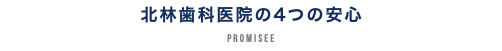 北林歯科医院の4つの安心 PROMISEE